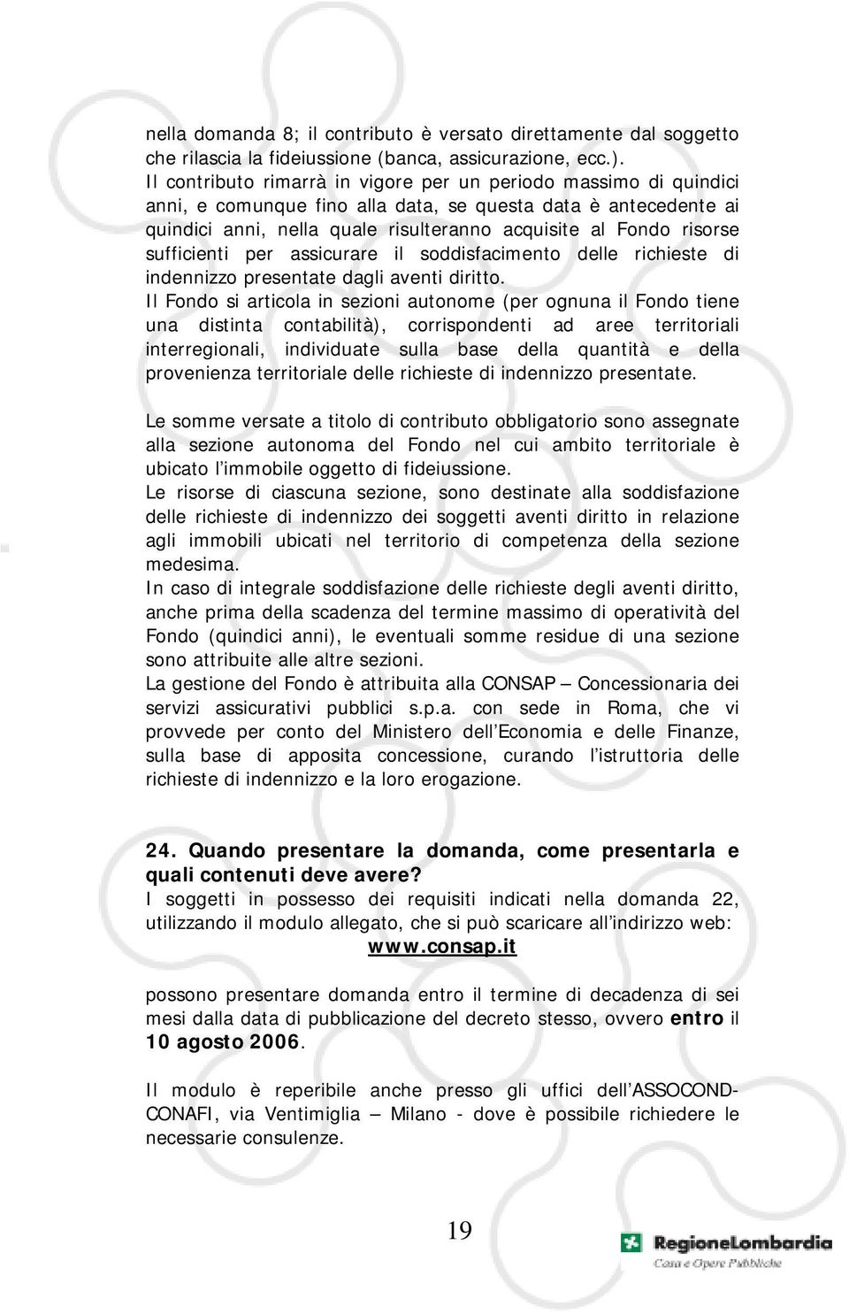 sufficienti per assicurare il soddisfacimento delle richieste di indennizzo presentate dagli aventi diritto.