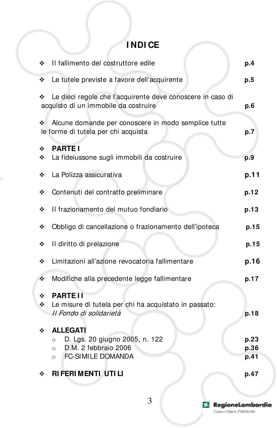 11 Contenuti del contratto preliminare p.12 Il frazionamento del mutuo fondiario p.13 Obbligo di cancellazione o frazionamento dell ipoteca p.15 Il diritto di prelazione p.