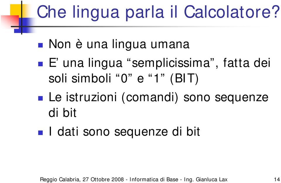 simboli 0 e 1 (BIT) Le istruzioni (comandi) sono sequenze di bit I