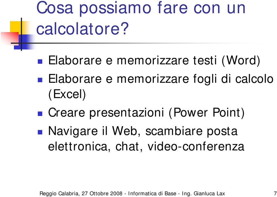 calcolo (Excel) Creare presentazioni (Power Point) Navigare il Web,