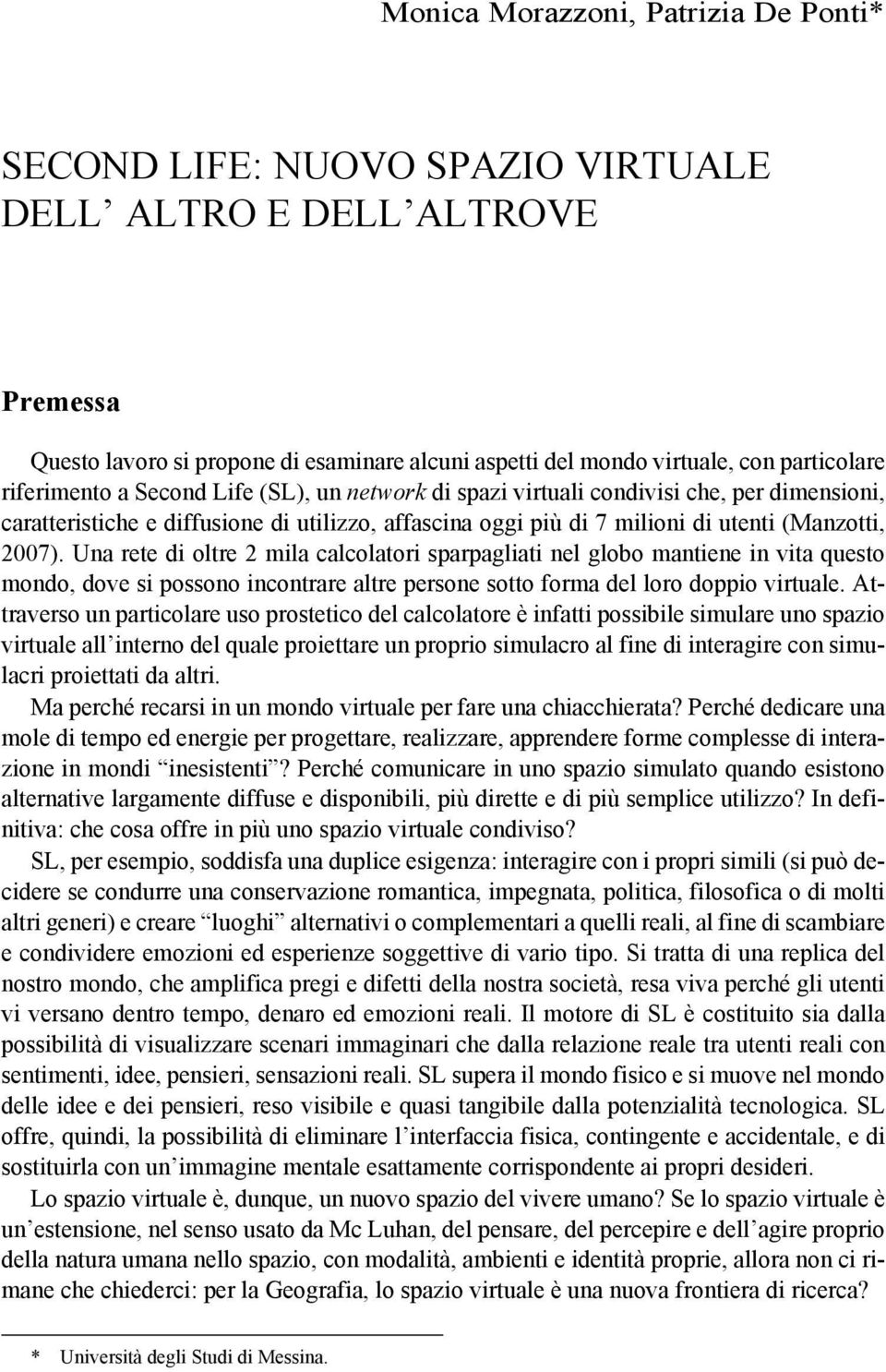 caratteristiche e diffusione di utilizzo, affascina oggi più di 7 milioni di utenti (Manzotti, 2007).