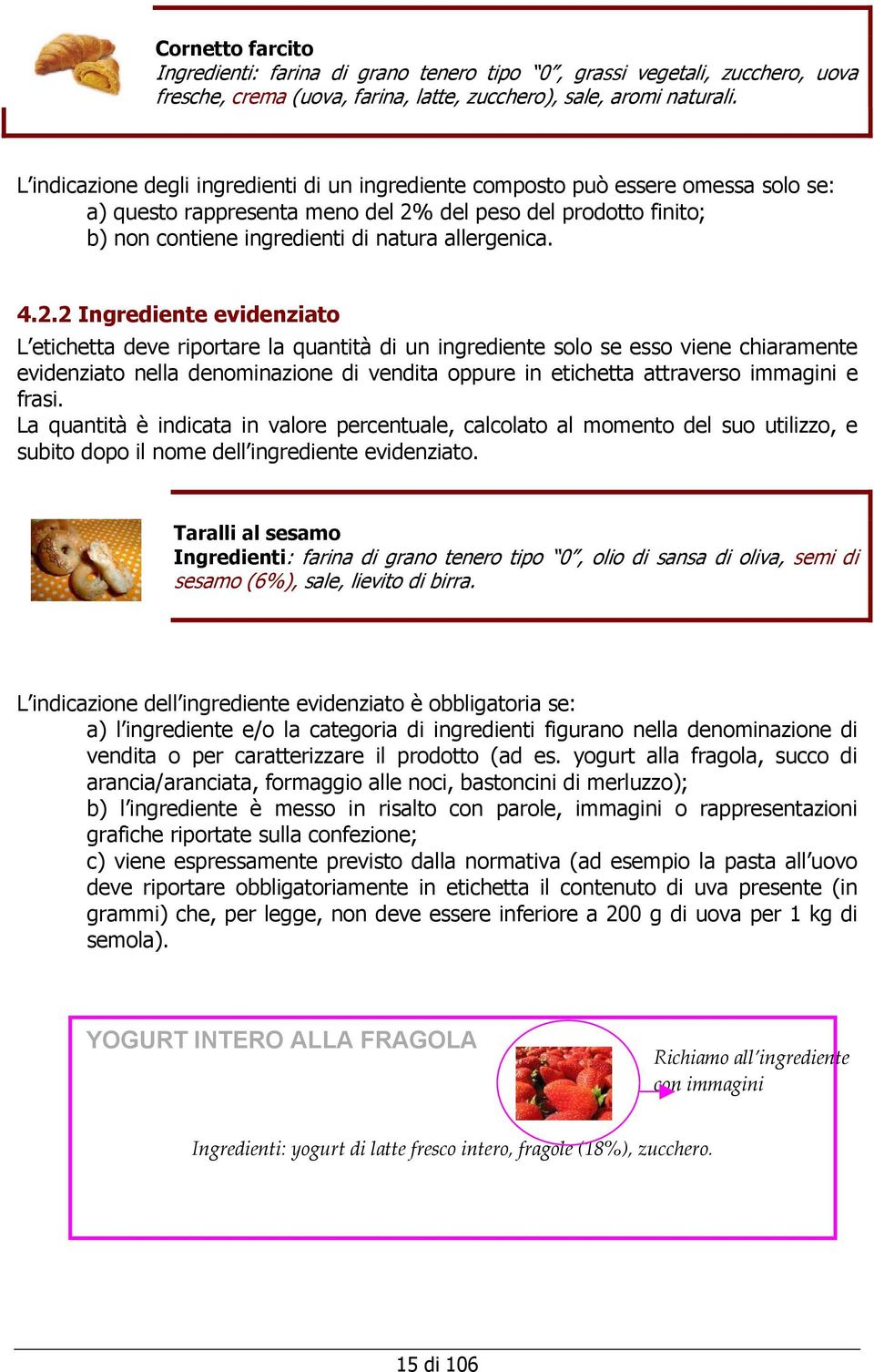 4.2.2 Ingrediente evidenziato L etichetta deve riportare la quantità di un ingrediente solo se esso viene chiaramente evidenziato nella denominazione di vendita oppure in etichetta attraverso