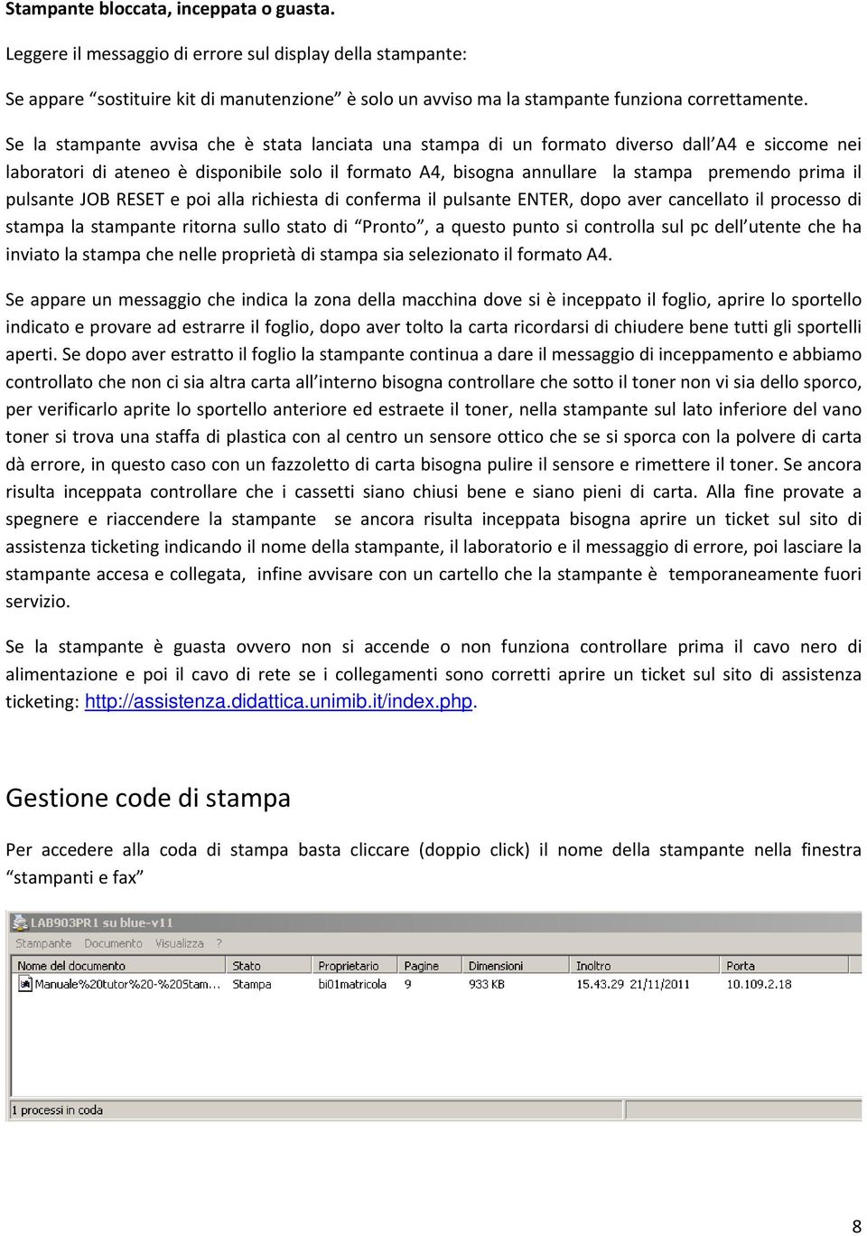 pulsante JOB RESET e poi alla richiesta di conferma il pulsante ENTER, dopo aver cancellato il processo di stampa la stampante ritorna sullo stato di Pronto, a questo punto si controlla sul pc dell