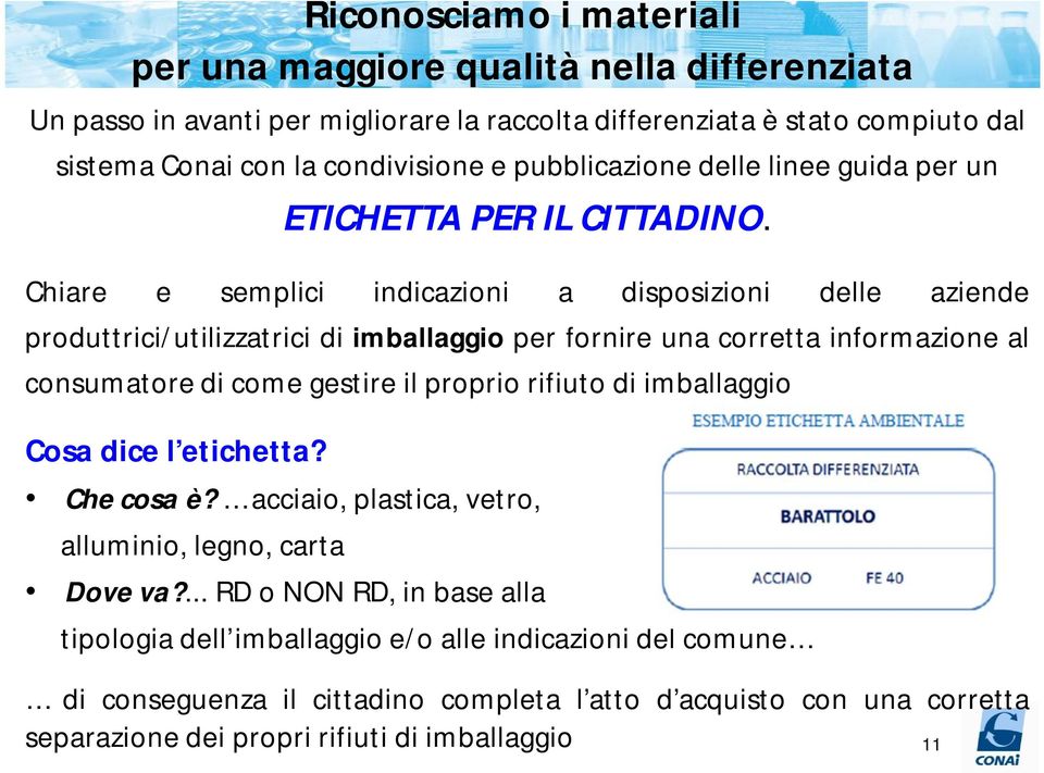 Chiare e semplici indicazioni a disposizioni delle aziende produttrici/utilizzatrici di imballaggio per fornire una corretta informazione al consumatore di come gestire il proprio rifiuto