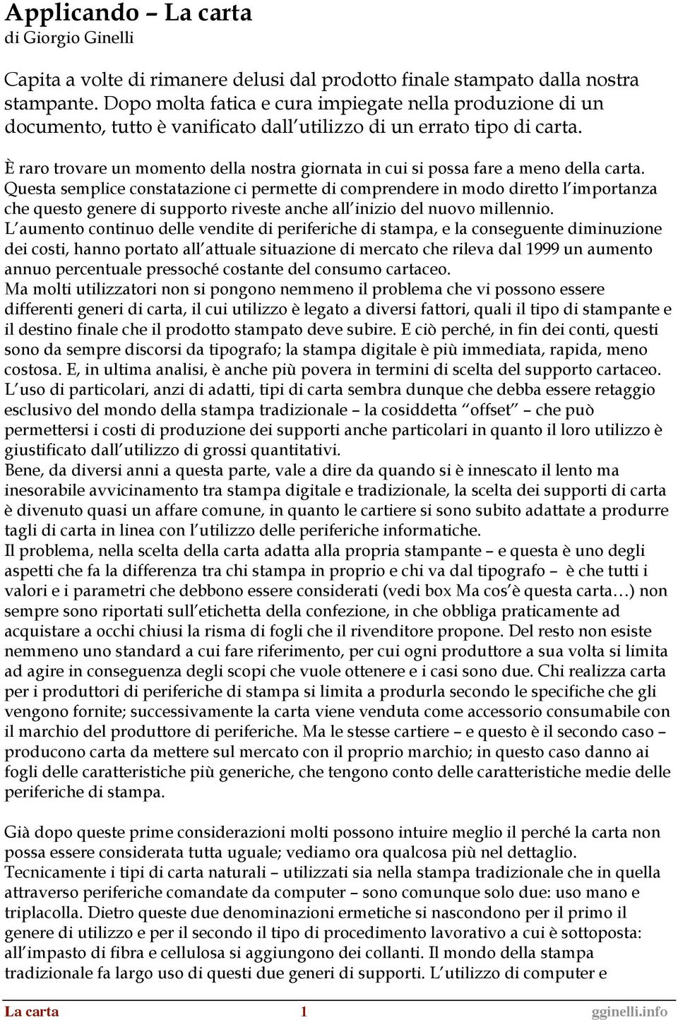 È raro trovare un momento della nostra giornata in cui si possa fare a meno della carta.