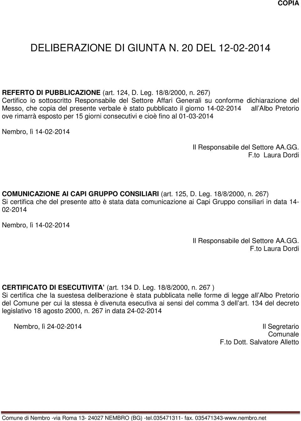 ove rimarrà esposto per 15 giorni consecutivi e cioè fino al 01-03-2014 Nembro, lì 14-02-2014 Il Responsabile del Settore AA.GG. F.to Laura Dordi COMUNICAZIONE AI CAPI GRUPPO CONSILIARI (art. 125, D.