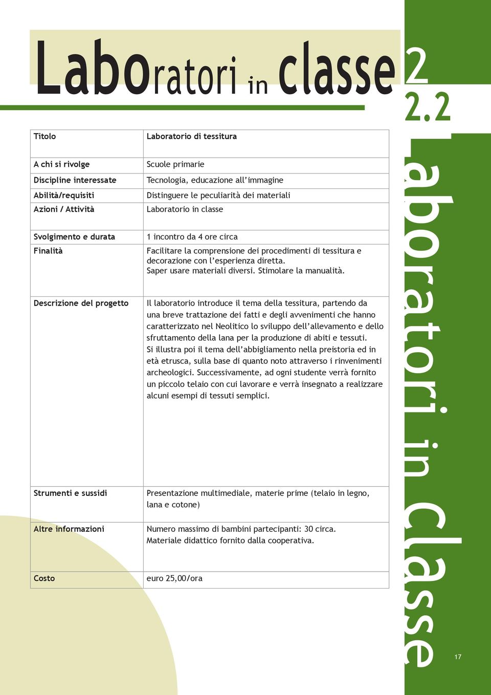 procedimenti di tessitura e decorazione con l esperienza diretta. Saper usare materiali diversi. Stimolare la manualità.