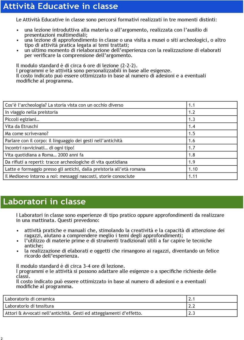 di rielaborazione dell esperienza con la realizzazione di elaborati per verificare la comprensione dell argomento. Il modulo standard è di circa 6 ore di lezione (2-2-2).