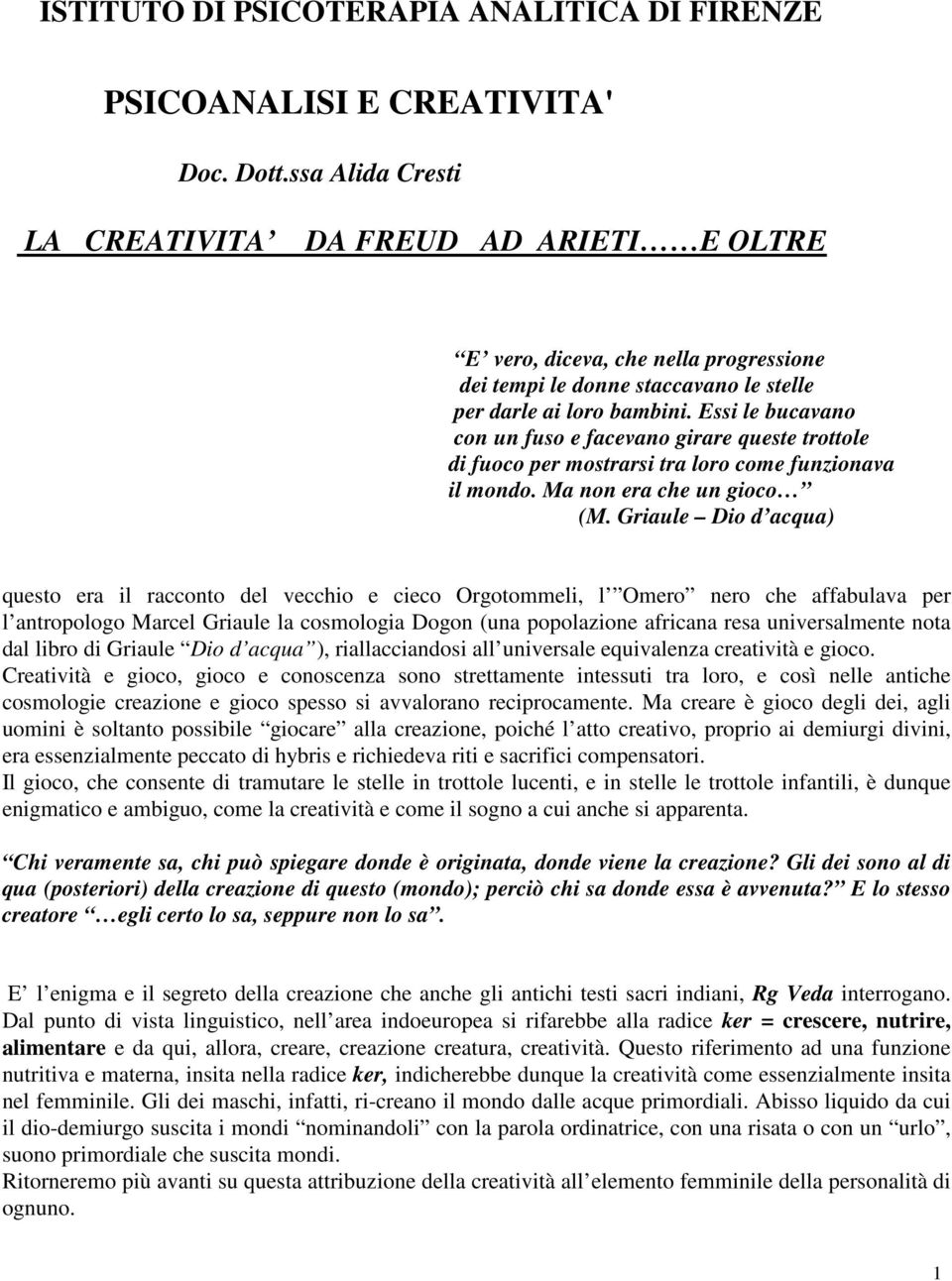 Essi le bucavano con un fuso e facevano girare queste trottole di fuoco per mostrarsi tra loro come funzionava il mondo. Ma non era che un gioco (M.