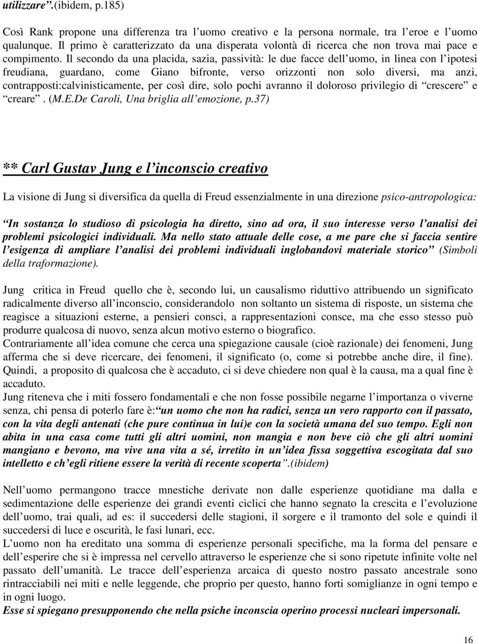 Il secondo da una placida, sazia, passività: le due facce dell uomo, in linea con l ipotesi freudiana, guardano, come Giano bifronte, verso orizzonti non solo diversi, ma anzi,