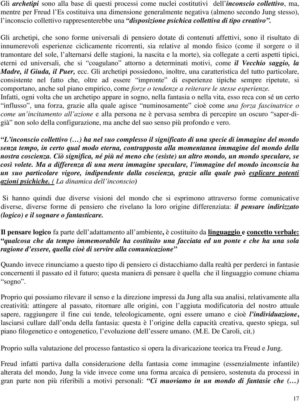 Gli archetipi, che sono forme universali di pensiero dotate di contenuti affettivi, sono il risultato di innumerevoli esperienze ciclicamente ricorrenti, sia relative al mondo fisico (come il sorgere