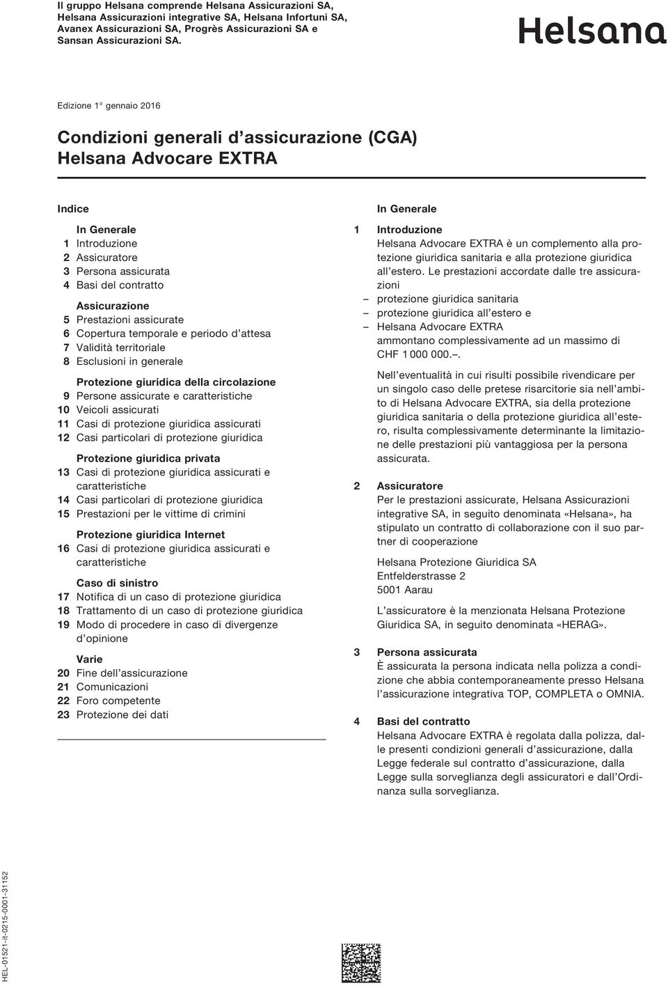 Prestazioni assicurate 6 Copertura temporale e periodo d attesa 7 Validità territoriale 8 Esclusioni in generale Protezione giuridica della circolazione 9 Persone assicurate e caratteristiche 10