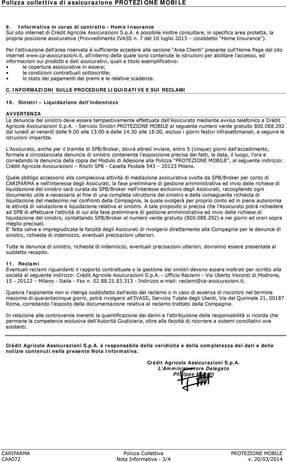 Per l attivazione dell area riservata è sufficiente accedere alla sezione Area Clienti presente sull Home Page del sito internet www.ca-assicurazioni.