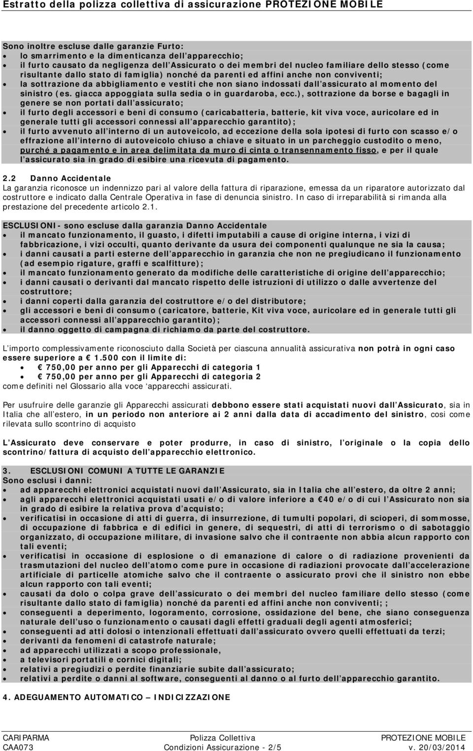 siano indossati dall assicurato al momento del sinistro (es. giacca appoggiata sulla sedia o in guardaroba, ecc.