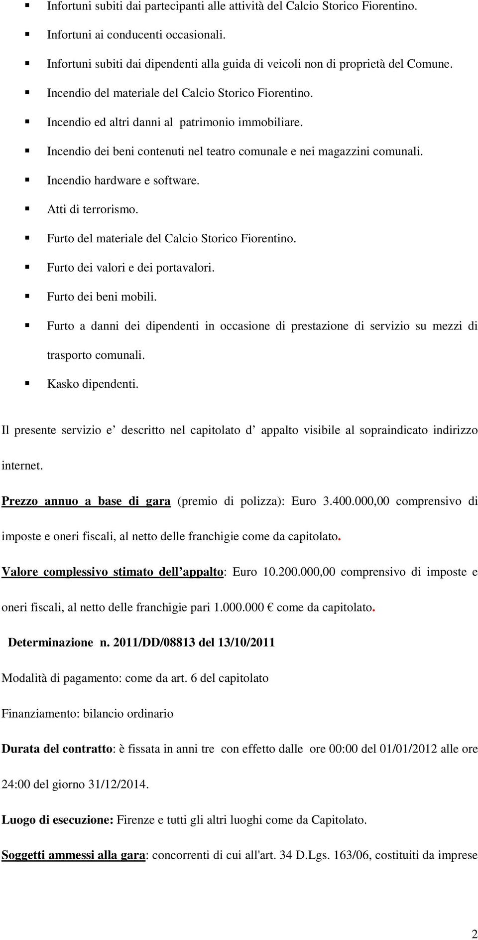 Incendio hardware e software. Atti di terrorismo. Furto del materiale del Calcio Storico Fiorentino. Furto dei valori e dei portavalori. Furto dei beni mobili.