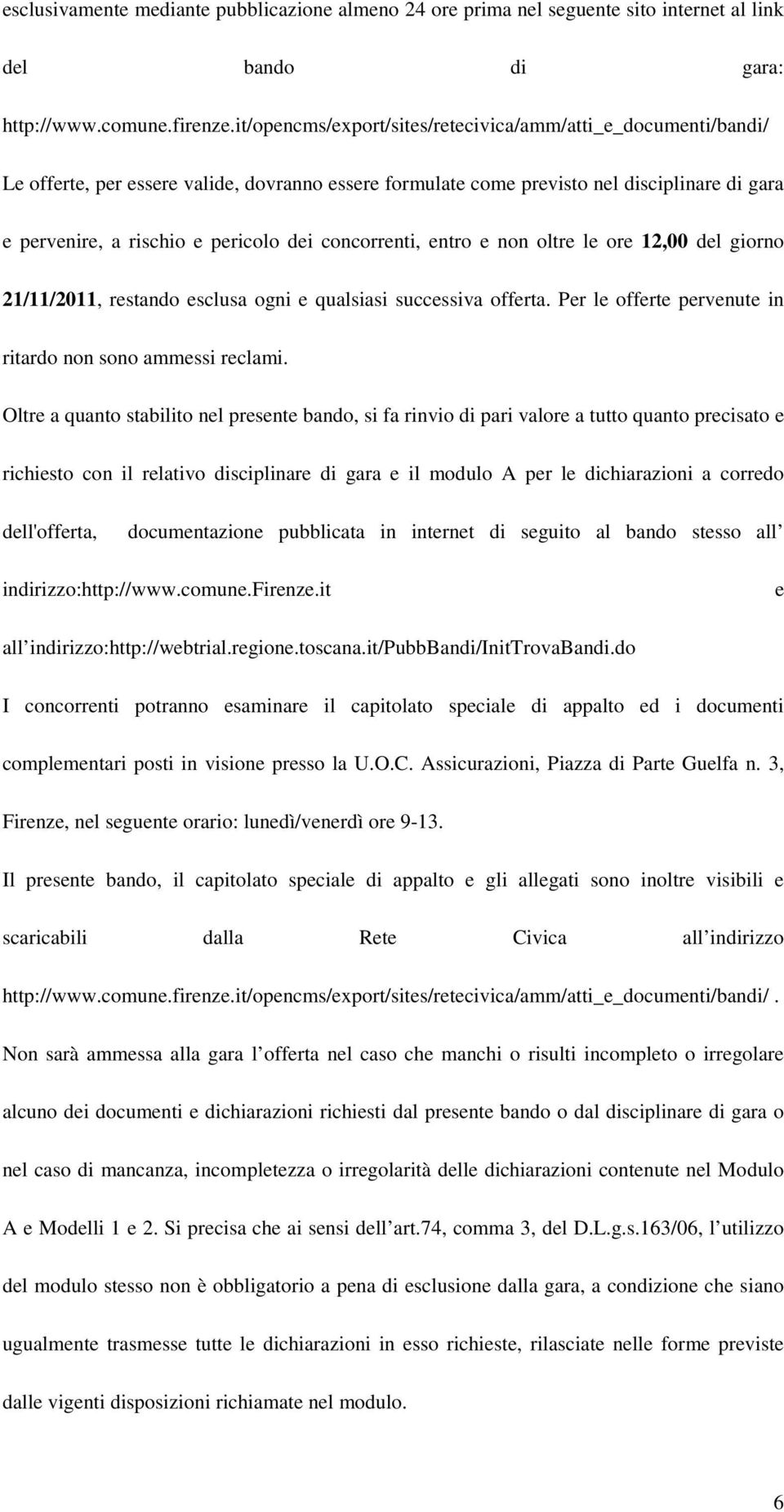 concorrenti, entro e non oltre le ore 12,00 del giorno 21/11/2011, restando esclusa ogni e qualsiasi successiva offerta. Per le offerte pervenute in ritardo non sono ammessi reclami.