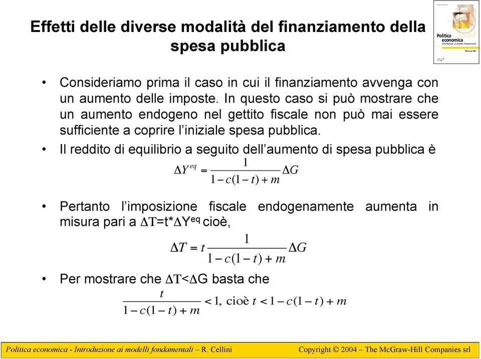 In questo caso si può mostrare che un aumento endogeno nel gettito fiscale non può mai essere sufficiente a coprire l iniziale spesa pubblica.