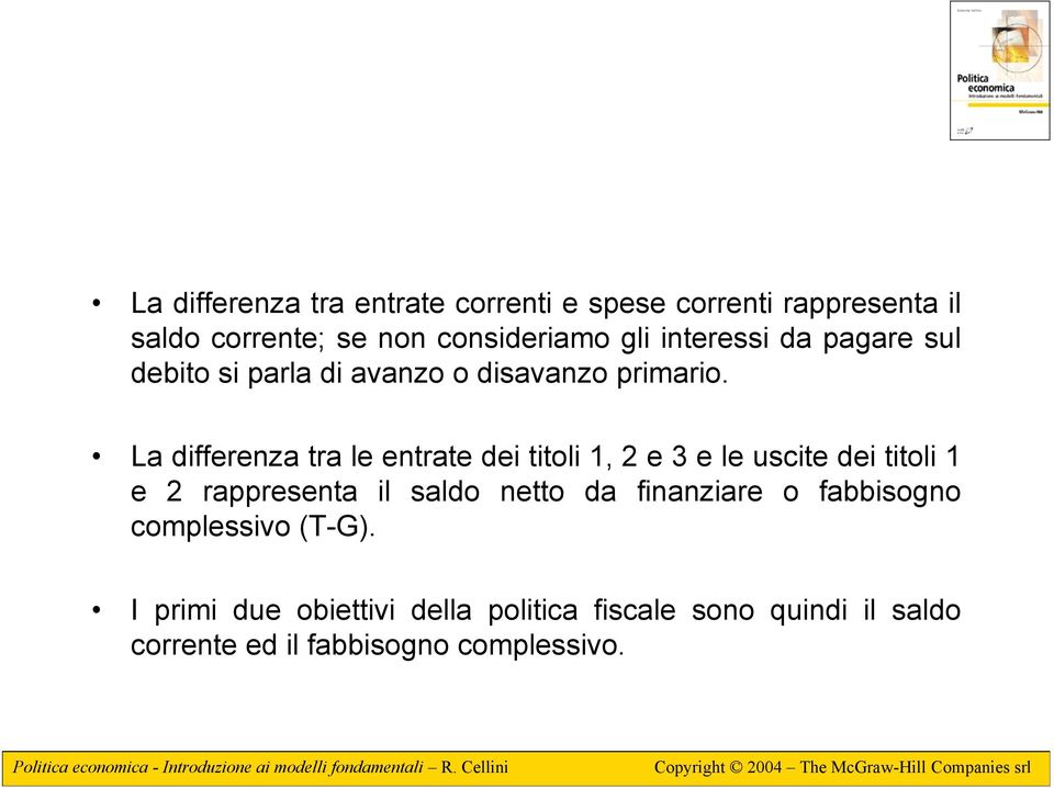 La differenza tra le entrate dei titoli 1, 2 e 3 e le uscite dei titoli 1 e 2 rappresenta il saldo netto da