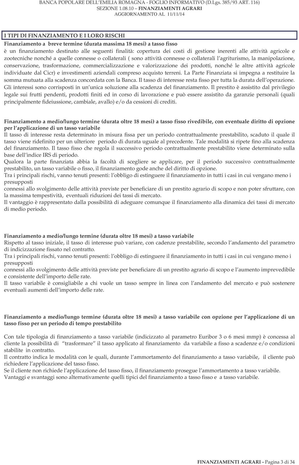 commercializzazione e valorizzazione dei prodotti, nonché le altre attività agricole individuate dal Cicr) e investimenti aziendali compreso acquisto terreni.