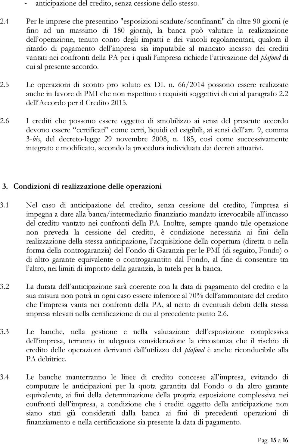 impatti e dei vincoli regolamentari, qualora il ritardo di pagamento dell impresa sia imputabile al mancato incasso dei crediti vantati nei confronti della PA per i quali l impresa richiede l