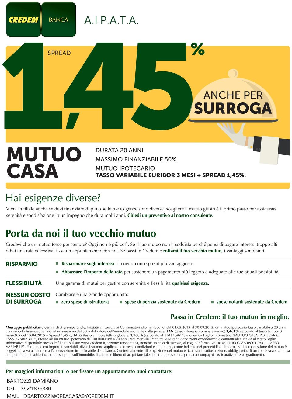 anni. Chiedi un preventivo al nostro consulente. Porta da noi il tuo vecchio mutuo Credevi che un mutuo fosse per sempre? Oggi non è più così.