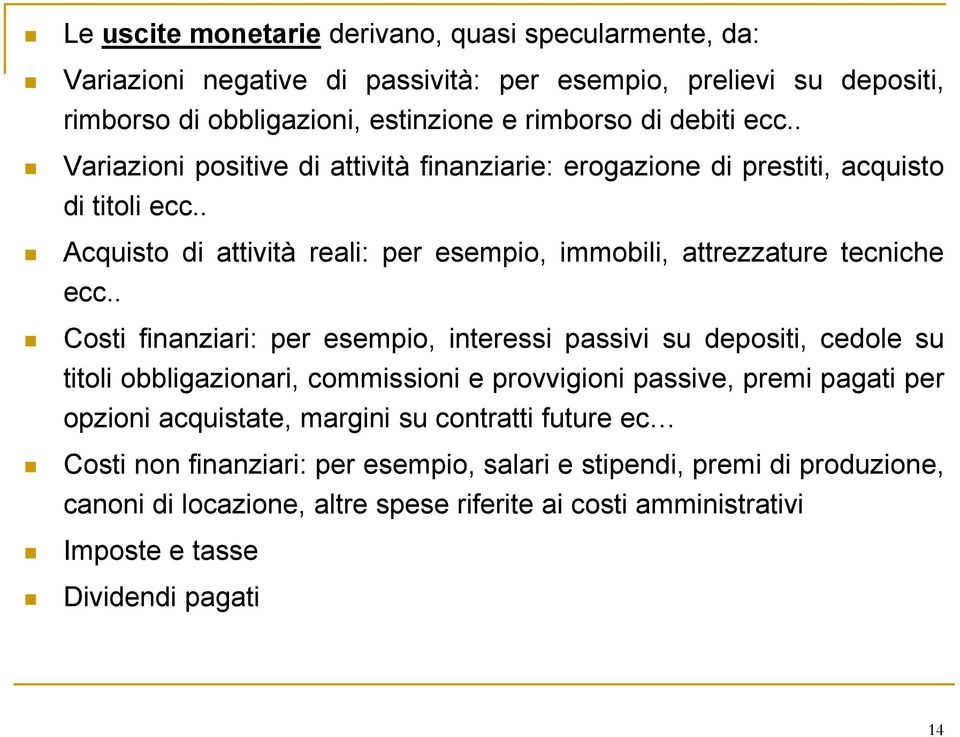 . Costi finanziari: per esempio, interessi passivi su depositi, cedole su titoli obbligazionari, commissioni e provvigioni passive, premi pagati per opzioni acquistate, margini su