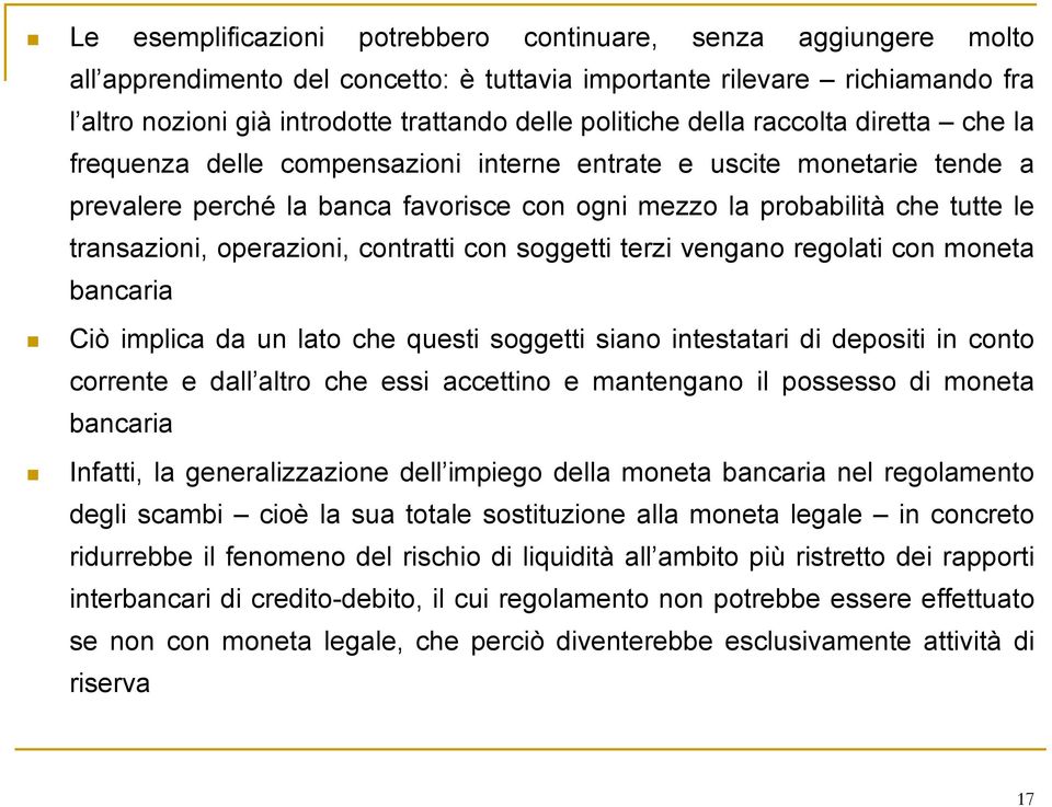 transazioni, operazioni, contratti con soggetti terzi vengano regolati con moneta bancaria Ciò implica da un lato che questi soggetti siano intestatari di depositi in conto corrente e dall altro che