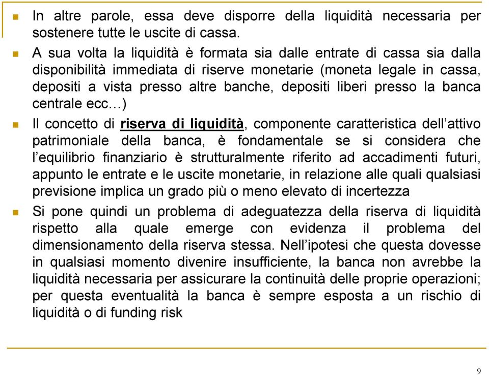 presso la banca centrale ecc ) Il concetto di riserva di liquidità, componente caratteristica dell attivo patrimoniale della banca, è fondamentale se si considera che l equilibrio finanziario è