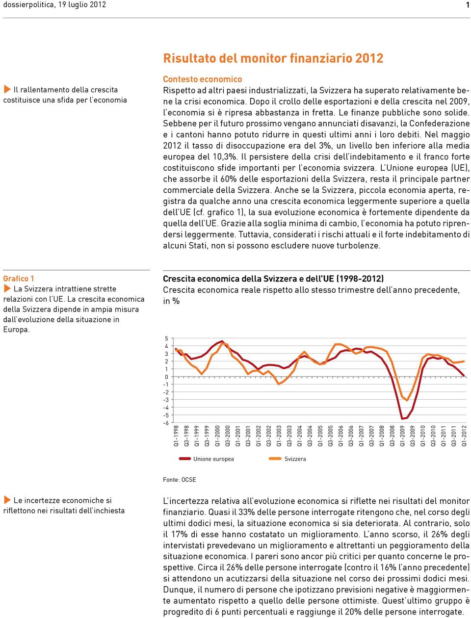 Sebbene per il futuro prossimo vengano annunciati disavanzi, la Confederazione e i cantoni hanno potuto ridurre in questi ultimi anni i loro debiti.