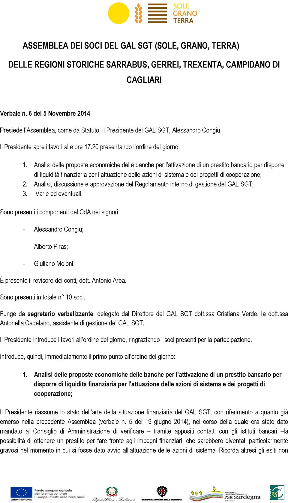 Analisi delle proposte economiche delle banche per l'attivazione di un prestito bancario per disporre di liquidità finanziaria per l'attuazione delle azioni di sistema e dei progetti di cooperazione;