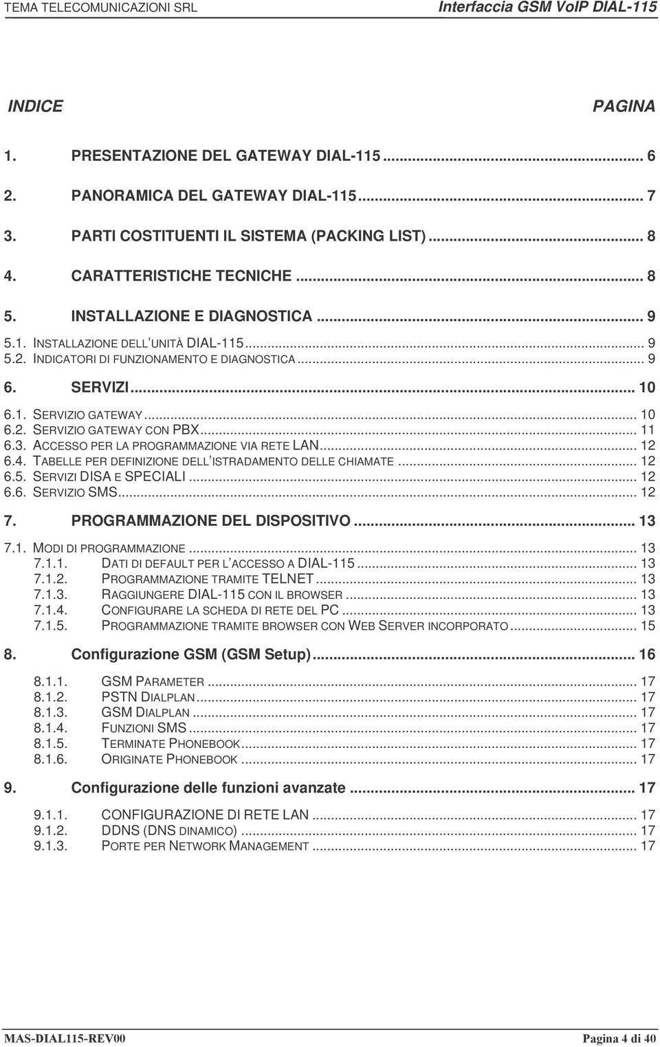 .. 11 6.3. ACCESSO PER LA PROGRAMMAZIONE VIA RETE LAN... 12 6.4. TABELLE PER DEFINIZIONE DELL ISTRADAMENTO DELLE CHIAMATE... 12 6.5. SERVIZI DISA E SPECIALI... 12 6.6. SERVIZIO SMS... 12 7.