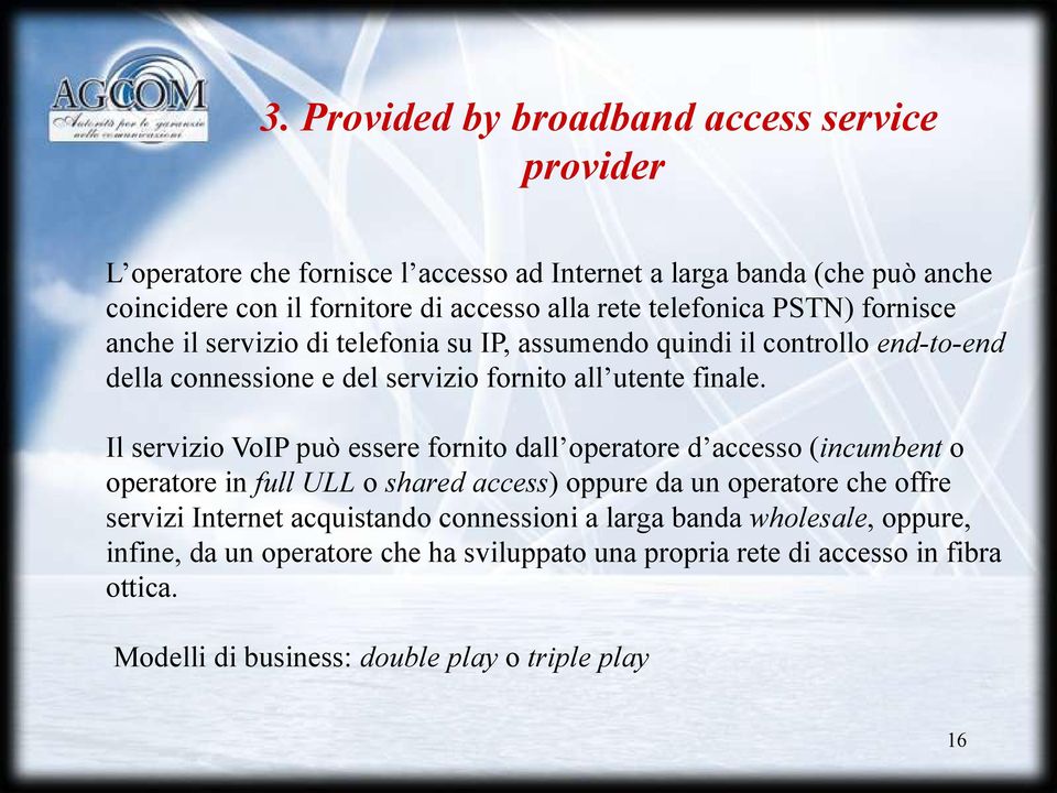 Il servizio VoIP può essere fornito dall operatore d accesso (incumbent o operatore in full ULL o shared access) oppure da un operatore che offre servizi Internet