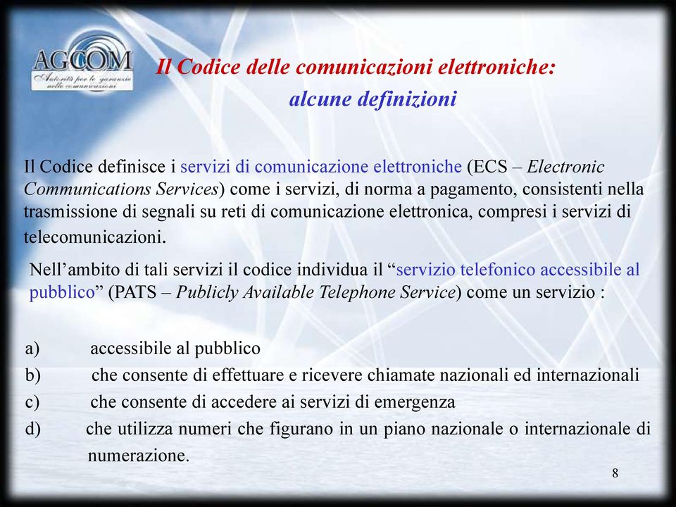 Nell ambito di tali servizi il codice individua il servizio telefonico accessibile al pubblico (PATS Publicly Available Telephone Service) come un servizio : a) accessibile al