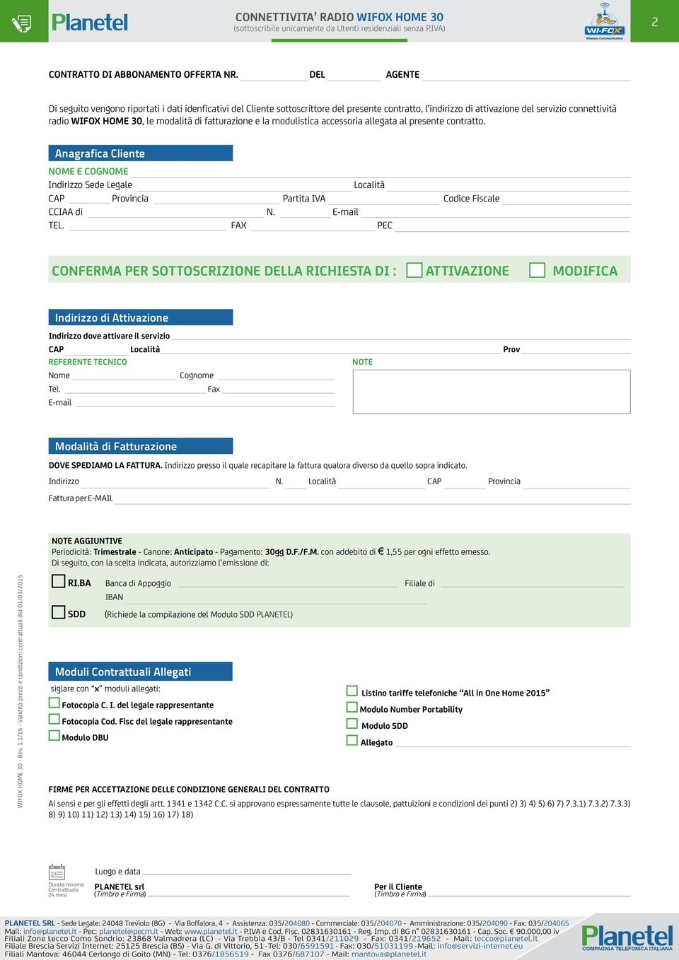 fatturazione e la modulistica accessoria allegata al presente contratto. Anagrafica Cliente NOME E COGNOME Indirizzo Sede Legale Località CAP Provincia Partita IVA Codice Fiscale CCIAA di N.