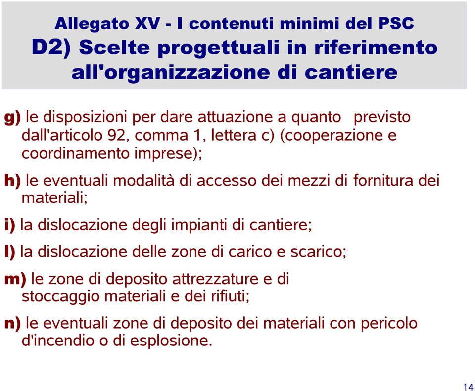 fornitura dei materiali; i) la dislocazione degli impianti di cantiere; l) la dislocazione delle zone di carico e scarico; m) le zone