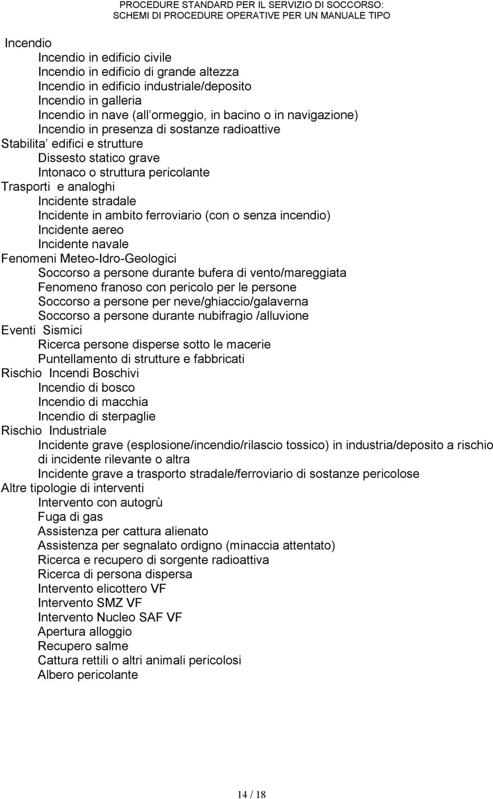 ferroviario (con o senza incendio) Incidente aereo Incidente navale Fenomeni Meteo-Idro-Geologici Soccorso a persone durante bufera di vento/mareggiata Fenomeno franoso con pericolo per le persone