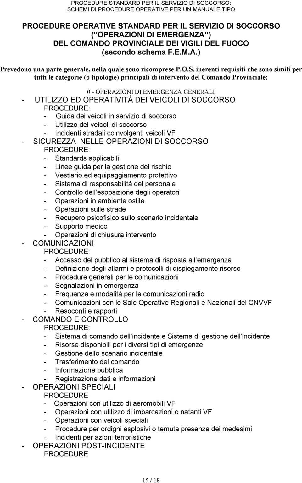 VEICOLI DI SOCCORSO PROCEDURE: - Guida dei veicoli in servizio di soccorso - Utilizzo dei veicoli di soccorso - Incidenti stradali coinvolgenti veicoli VF - SICUREZZA NELLE OPERAZIONI DI SOCCORSO