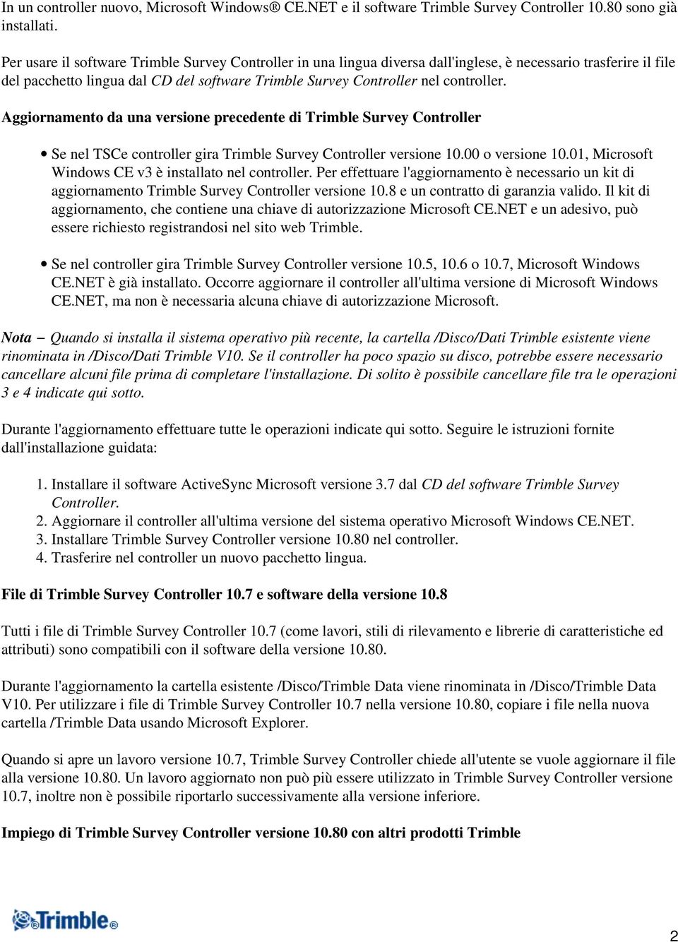 Aggiornamento da una versione precedente di Trimble Survey Controller Se nel TSCe controller gira Trimble Survey Controller versione 10.00 o versione 10.