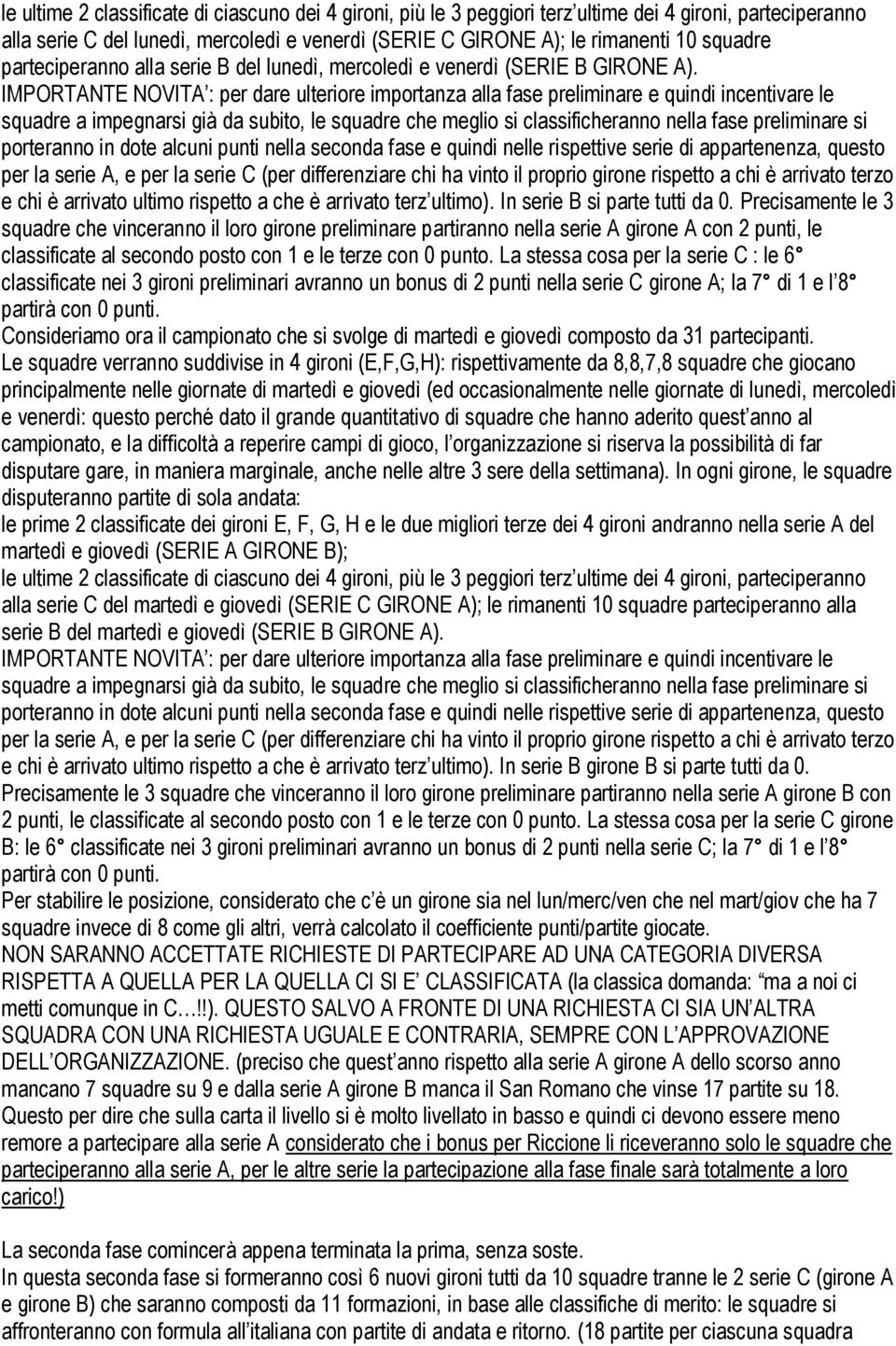 IMPORTANTE NOVITA : per dare ulteriore importanza alla fase preliminare e quindi incentivare le squadre a impegnarsi già da subito, le squadre che meglio si classificheranno nella fase preliminare si