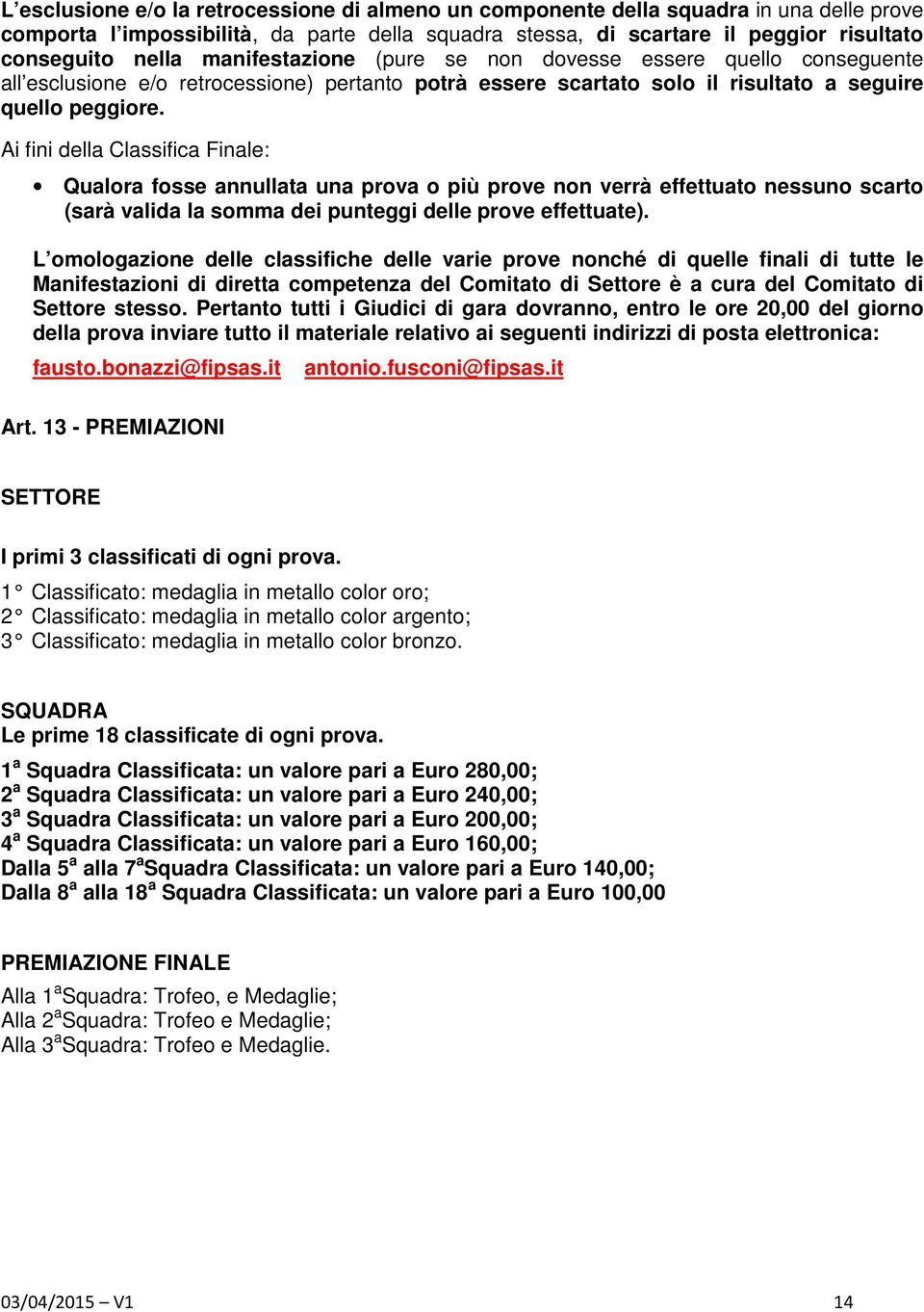 Ai fini della Classifica Finale: Qualora fosse annullata una prova o più prove non verrà effettuato nessuno scarto (sarà valida la somma dei punteggi delle prove effettuate).