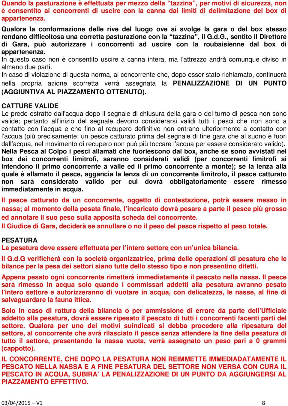 d.G., sentito il Direttore di Gara, può autorizzare i concorrenti ad uscire con la roubaisienne dal box di appartenenza.