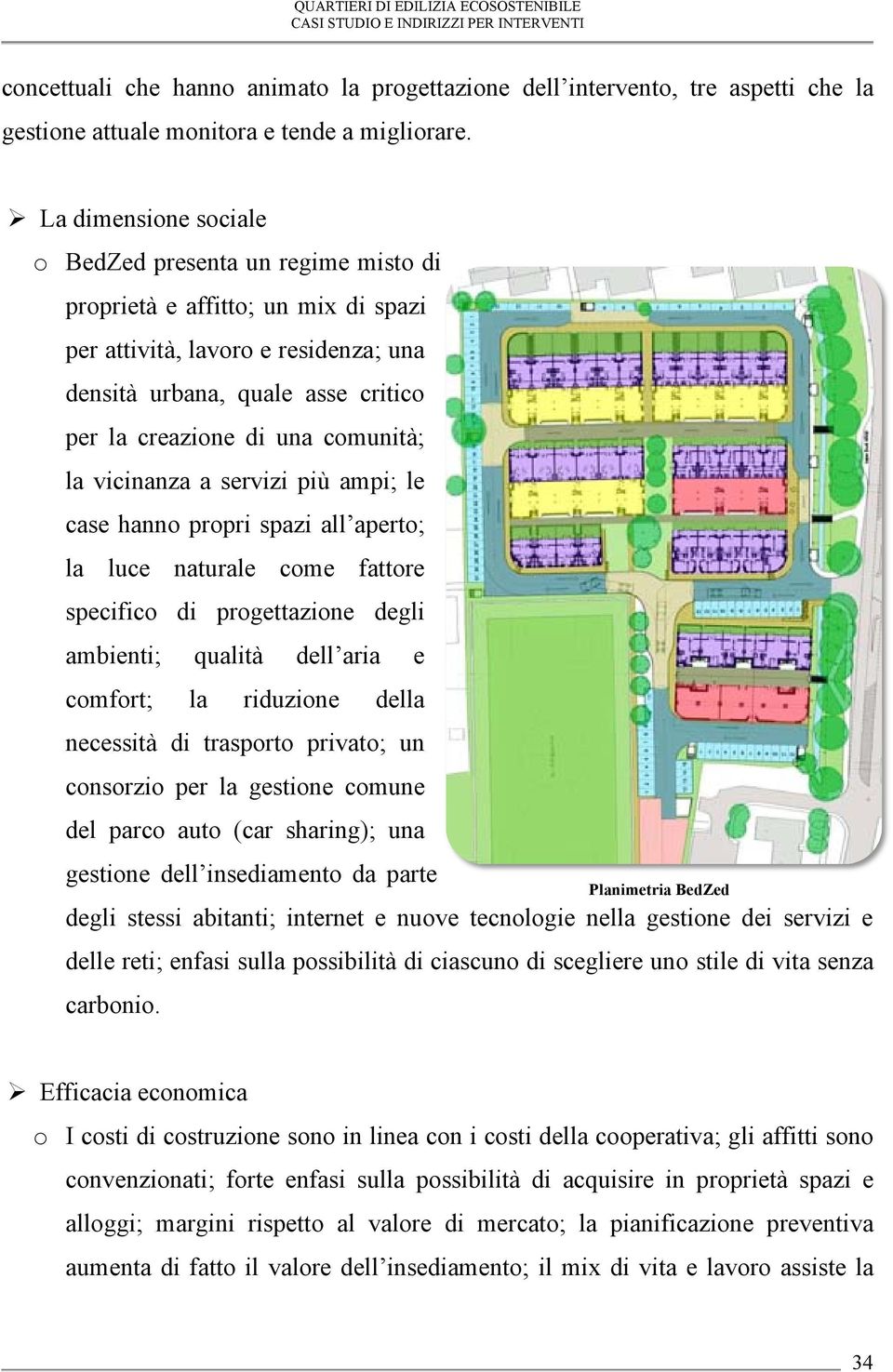 comunità; la vicinanza a servizi più ampi; le case hanno propri spazi all aperto; la luce naturale come fattore specifico di progettazione degli ambienti; qualità dell aria e comfort; la riduzione