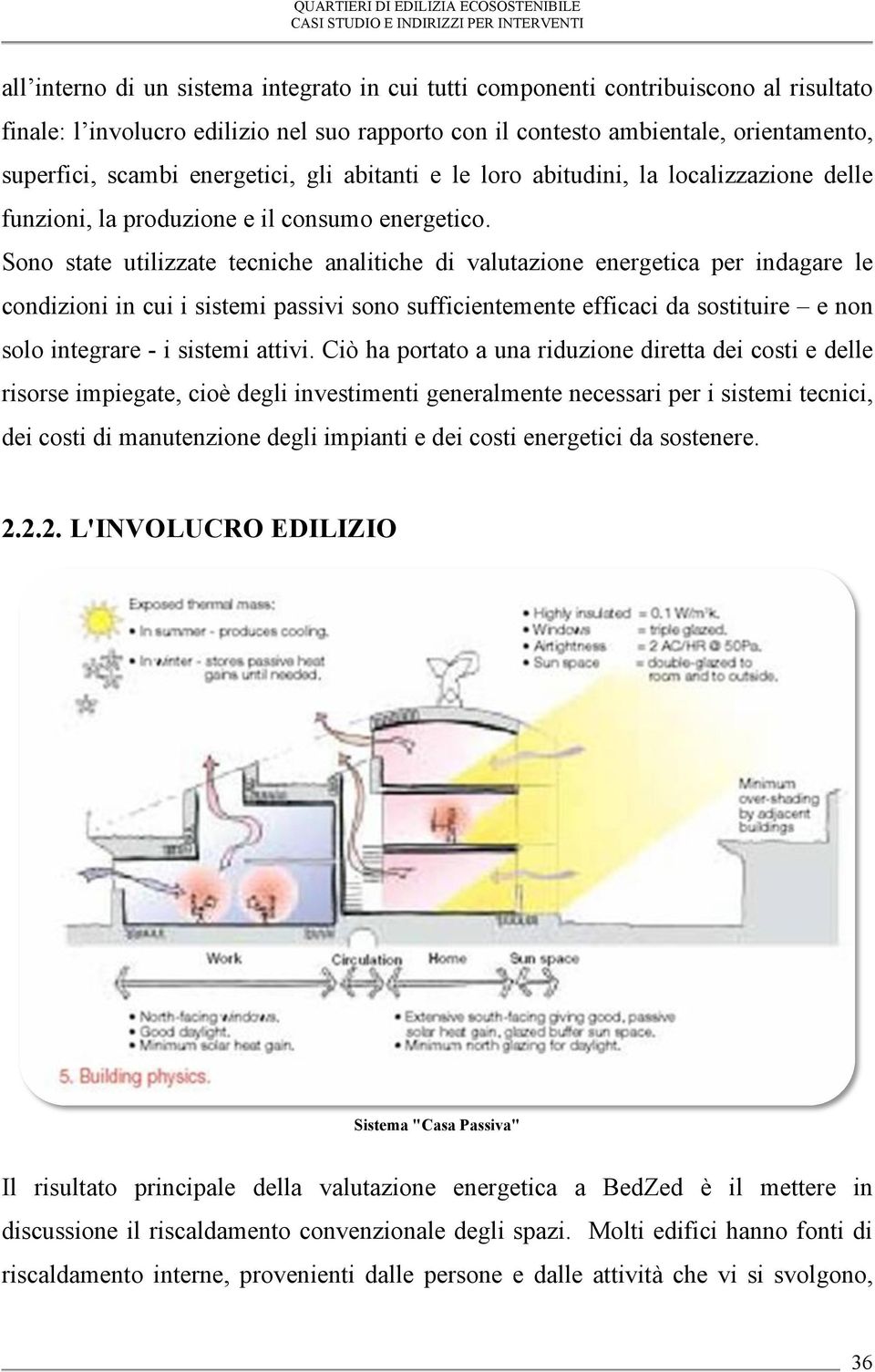 Sono state utilizzate tecniche analitiche di valutazione energetica per indagare le condizioni in cui i sistemi passivi sono sufficientemente efficaci da sostituire e non solo integrare - i sistemi