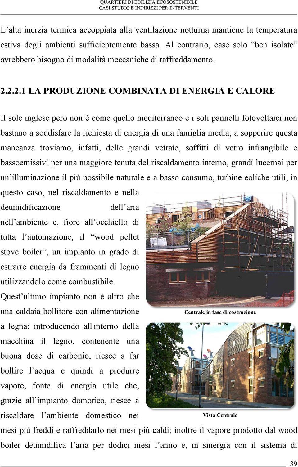 2.2.1 LA PRODUZIONE COMBINATA DI ENERGIA E CALORE Il sole inglese però non è come quello mediterraneo e i soli pannelli fotovoltaici non bastano a soddisfare la richiesta di energia di una famiglia