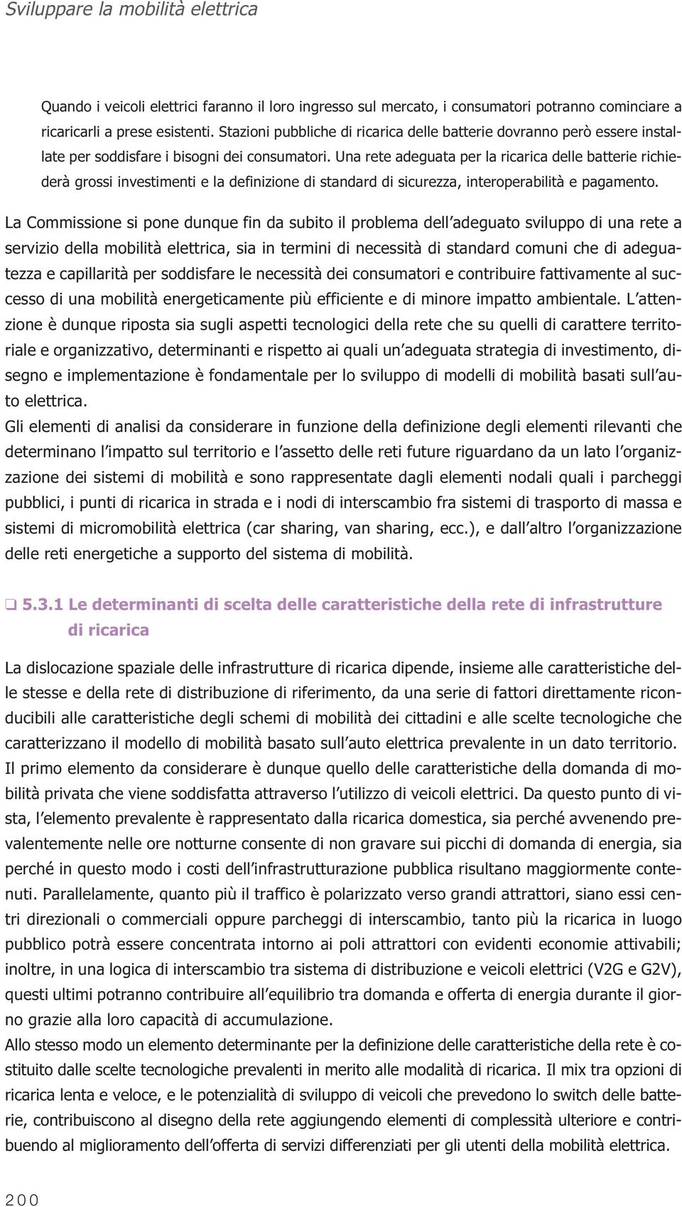 Una rete adeguata per la ricarica delle batterie richiederà grossi investimenti e la definizione di standard di sicurezza, interoperabilità e pagamento.