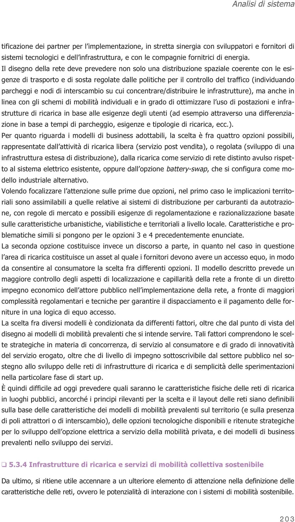 Il disegno della rete deve prevedere non solo una distribuzione spaziale coerente con le esigenze di trasporto e di sosta regolate dalle politiche per il controllo del traffico (individuando