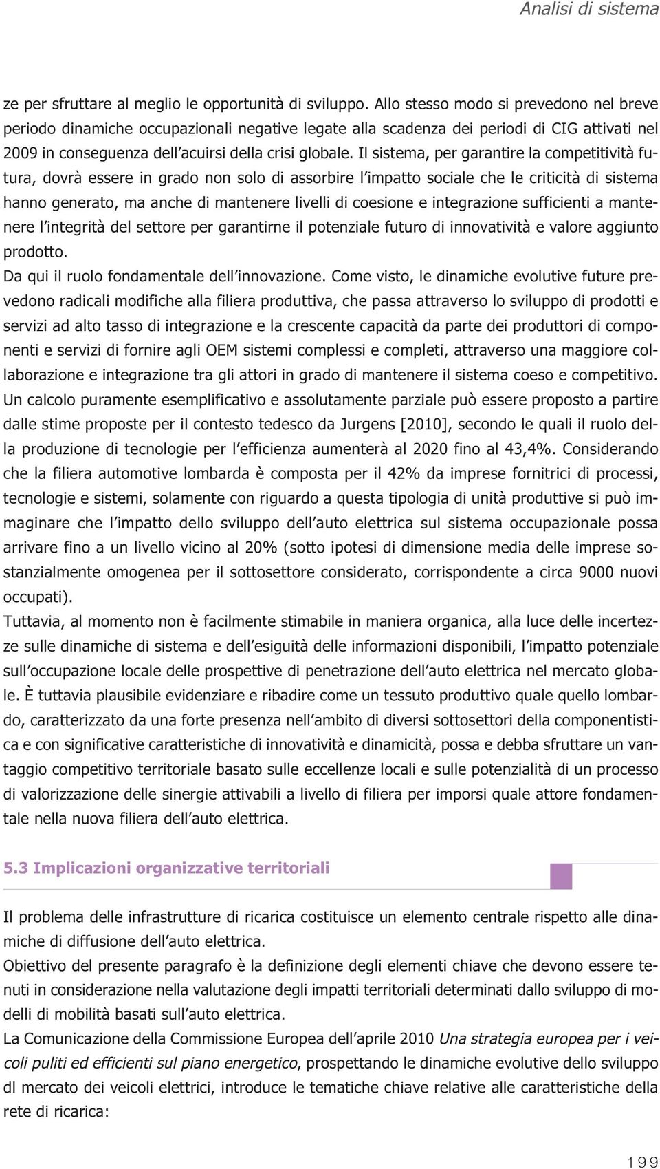 Il sistema, per garantire la competitività futura, dovrà essere in grado non solo di assorbire l impatto sociale che le criticità di sistema hanno generato, ma anche di mantenere livelli di coesione