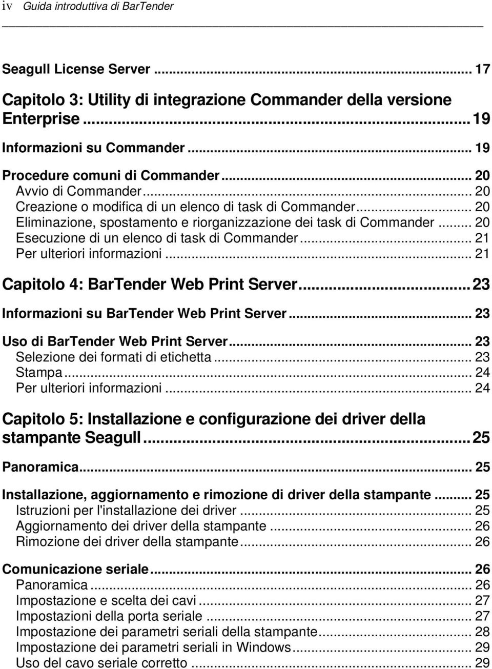 .. 20 Esecuzione di un elenco di task di Commander... 21 Per ulteriori informazioni... 21 Capitolo 4: BarTender Web Print Server...23 Informazioni su BarTender Web Print Server.