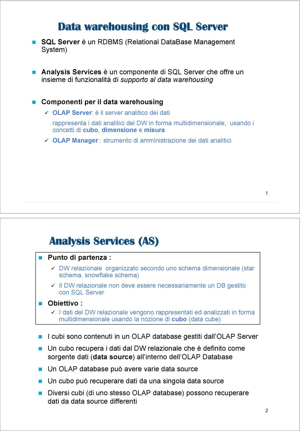 Componenti per il data warehousing " OLAP Server: è il server analitico dei dati rappresenta i dati analitici del DW in forma multidimensionale, usando i concetti di cubo, dimensione e misura " OLAP