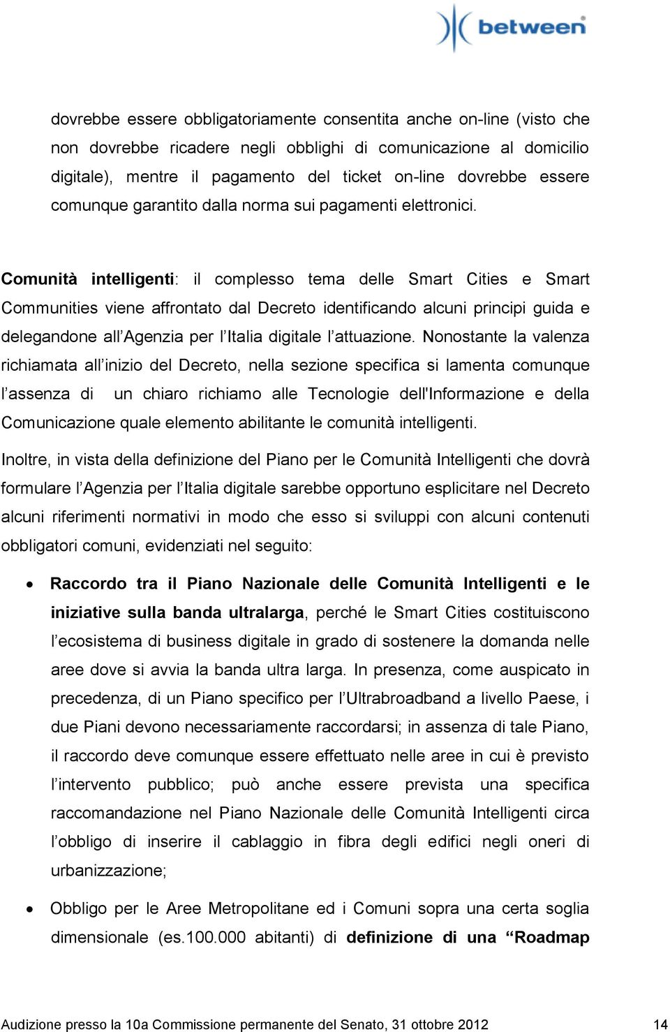 Comunità intelligenti: il complesso tema delle Smart Cities e Smart Communities viene affrontato dal Decreto identificando alcuni principi guida e delegandone all Agenzia per l Italia digitale l